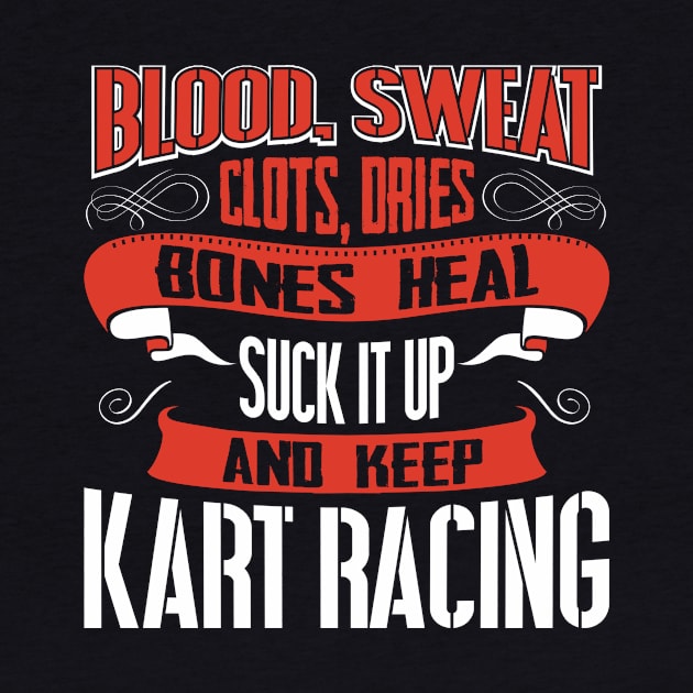 Blood Sweat clots dries. Shut up and keep Kart Racing by Anfrato